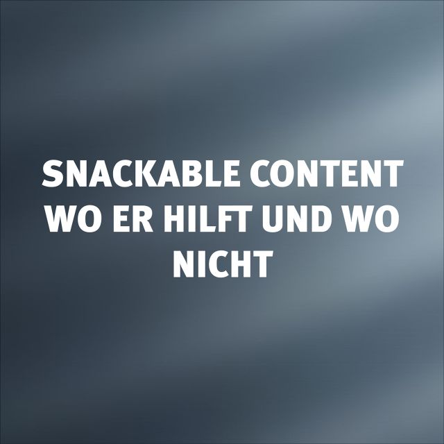 Snackable content - wo er hilft und wo nicht