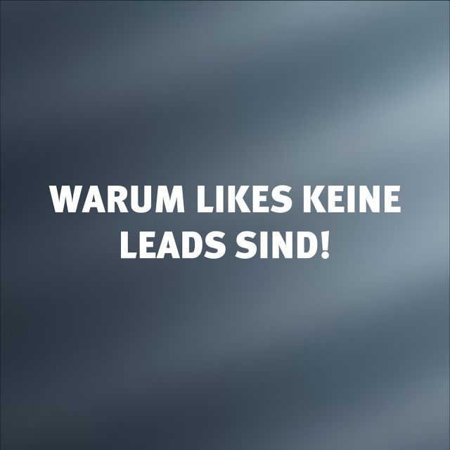 Warum Likes keine Leads sind - Unternehmen brauchen guten Content